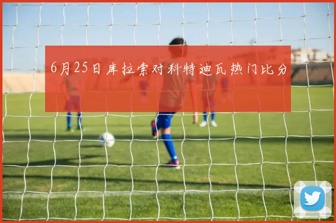6月25日库拉索对科特迪瓦热门比分