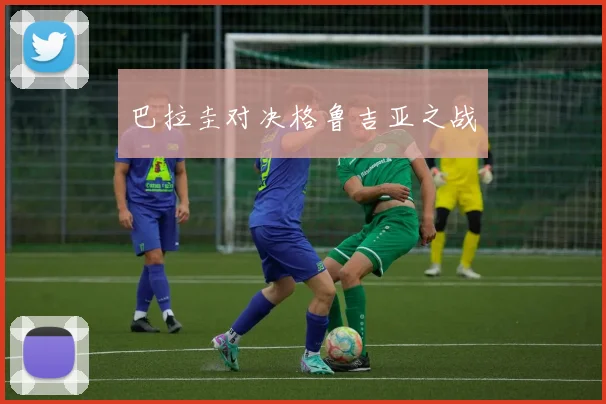 巴拉圭对决格鲁吉亚之战