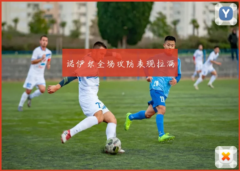 诺伊尔全场攻防表现拉满