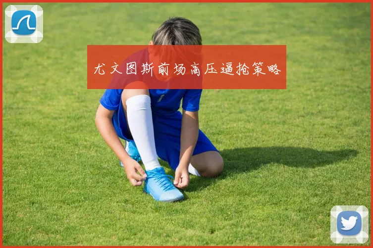 尤文图斯前场高压逼抢策略