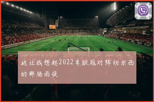 这让我想起2022年欧冠对阵切尔西的那场雨夜