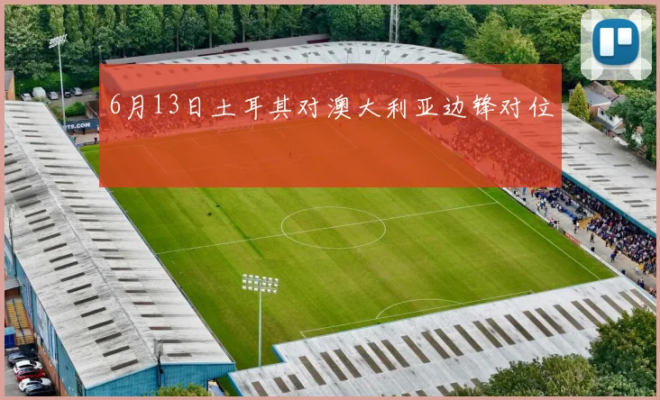 6月13日土耳其对澳大利亚边锋对位