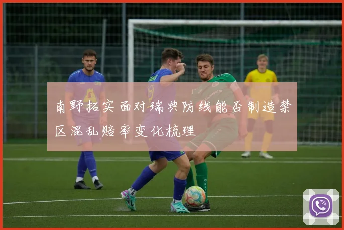 南野拓实面对瑞典防线能否制造禁区混乱赔率变化梳理
