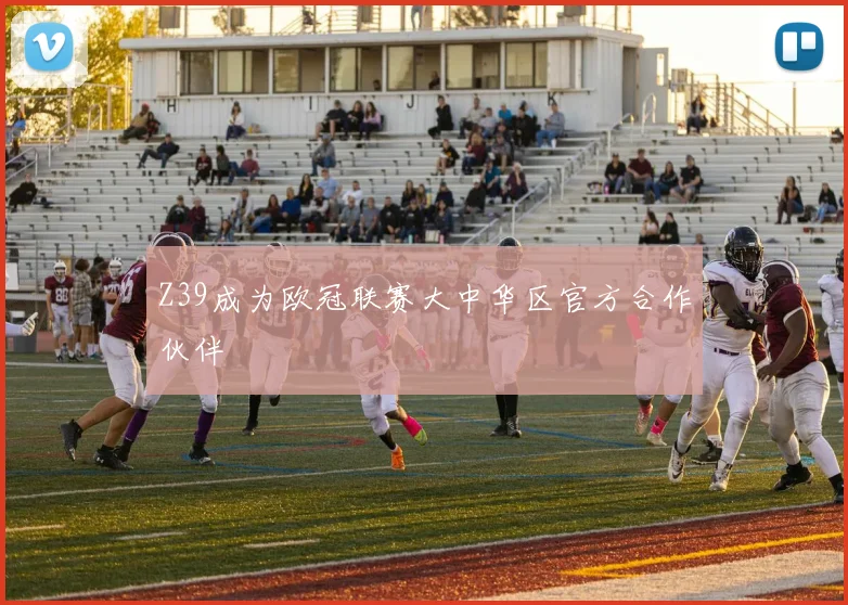 Z39成为欧冠联赛大中华区官方合作伙伴